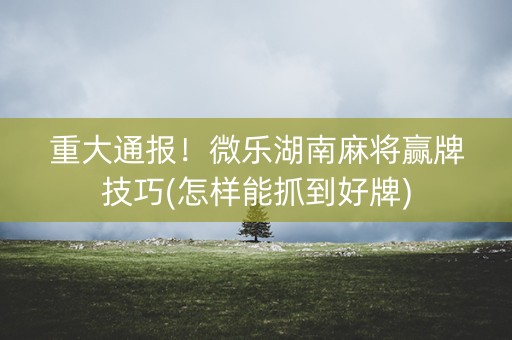 今日重大通报！微乐捉鸡麻将老是输怎么回事(输赢有规律)